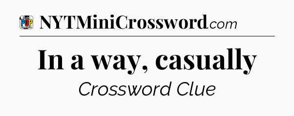 In a way, casually Crossword Clue