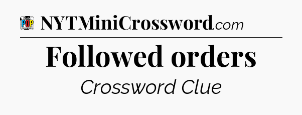 Followed orders Crossword Clue