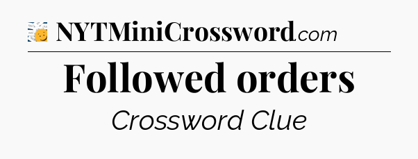 Followed orders - 7 Little Words