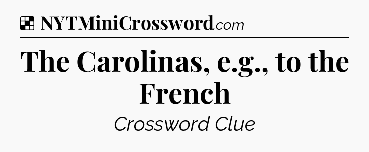 Solution: The Carolinas, e.g., to the French - NYT Crossword