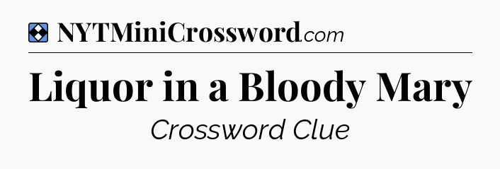 Solution: Liquor in a Bloody Mary - NYT Mini Crossword