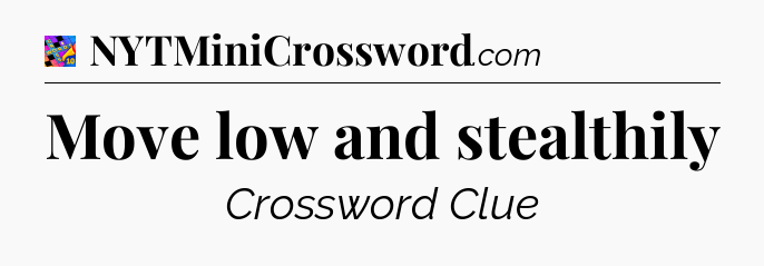 Move low and stealthily Crossword Clue
