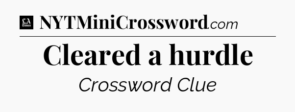 Cleared a hurdle - LA Times Crossword