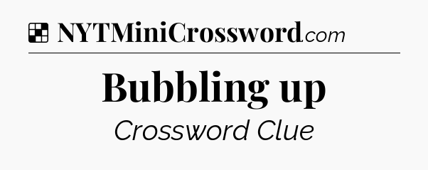 Solution: Bubbling up - NYT Crossword