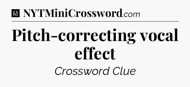 Pitch-correcting vocal effect - LA Times Crossword