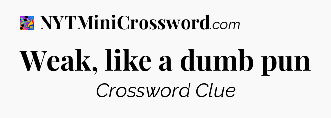 Weak, like a dumb pun Crossword Clue