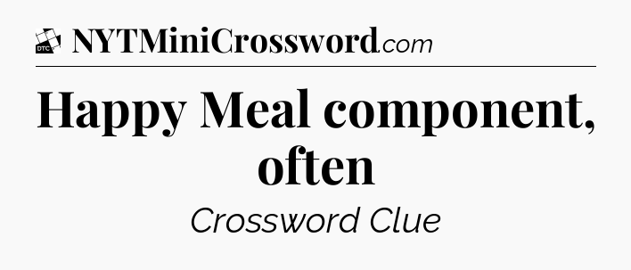 Happy Meal component, often - Daily Themed Classic Crossword