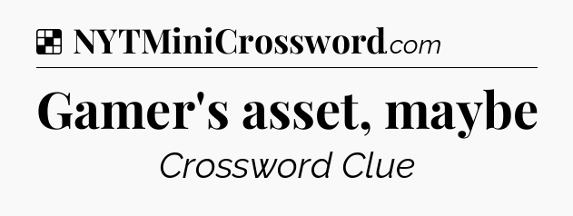 Solution: Gamer's asset, maybe - NYT Crossword