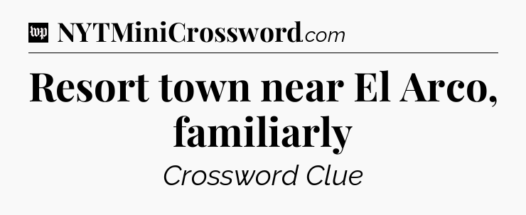 Resort town near El Arco, familiarly Crossword Clue