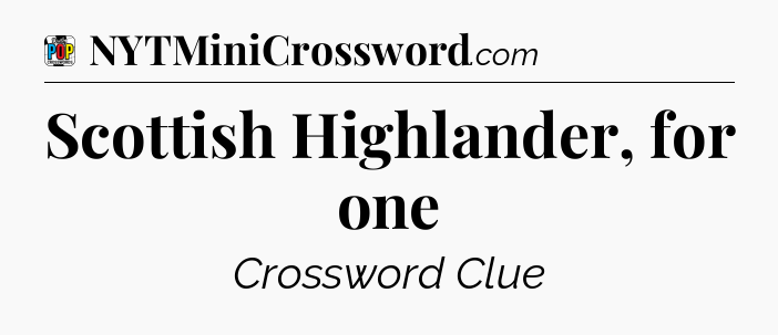 Scottish Highlander, for one Crossword Clue
