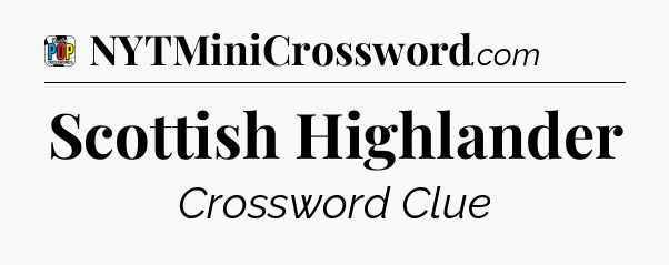Scottish Highlander Crossword Clue