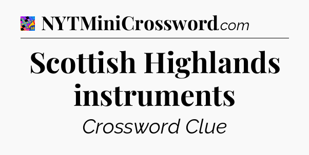 Scottish Highlands instruments Crossword Clue