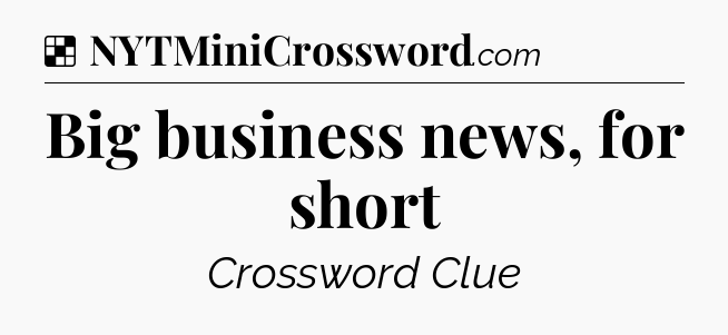 Solution: Big business news, for short - NYT Crossword