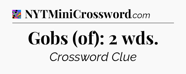 Gobs (of): 2 wds Crossword Clue