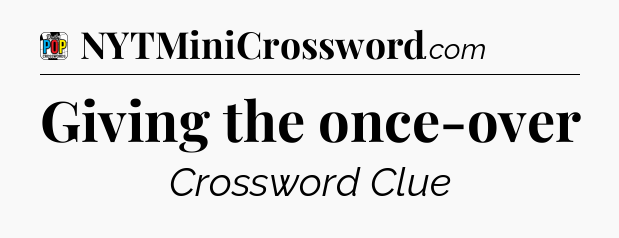 Giving the once-over Crossword Clue