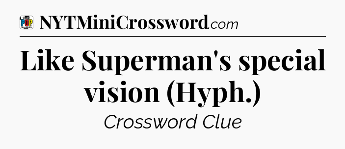 Like Superman's special vision (Hyph.) Crossword Clue