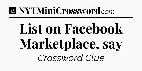 List on Facebook Marketplace, say - LA Times Crossword