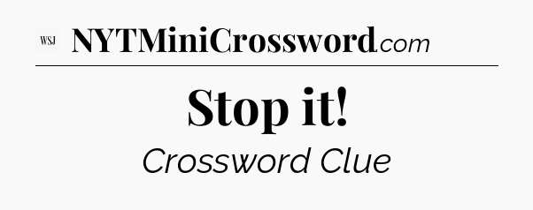 Stop it - WSJ Crossword