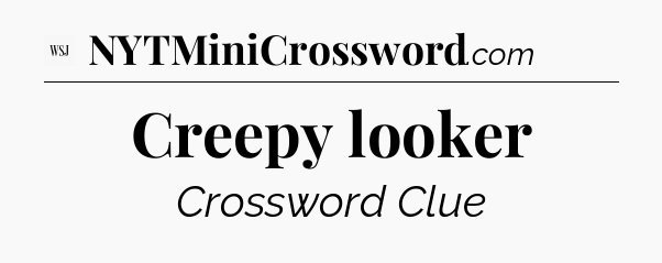 Creepy looker - WSJ Crossword