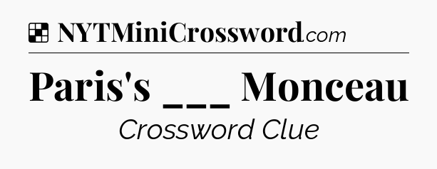 Solution: Paris's ___ Monceau - NYT Crossword