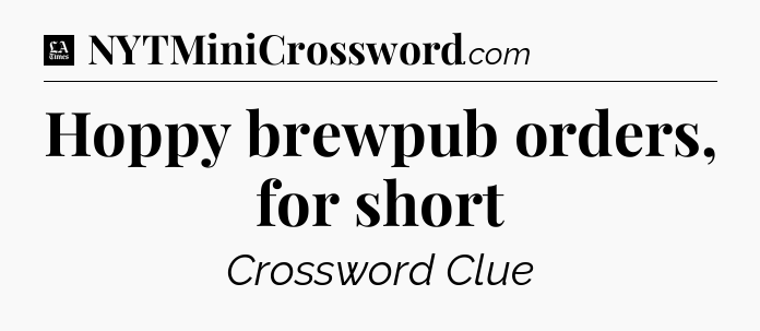 Hoppy brewpub orders, for short - LA Times Crossword