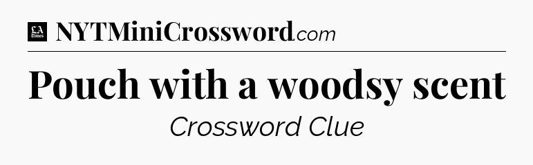 Pouch with a woodsy scent - LA Times Crossword