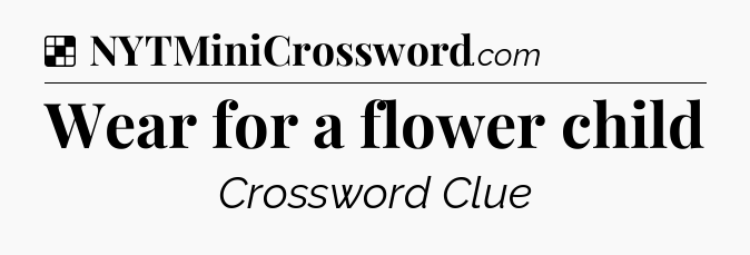 Solution: Wear for a flower child - NYT Crossword