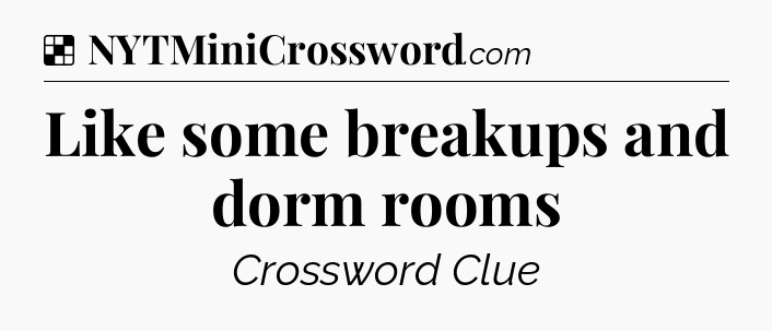 Solution: Like some breakups and dorm rooms - NYT Crossword