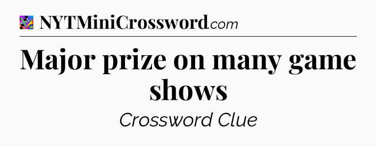 Major prize on many game shows Crossword Clue