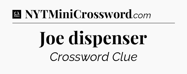 Joe dispenser - LA Times Crossword