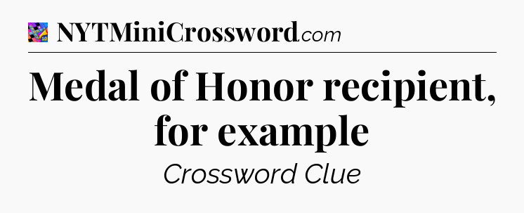 Medal of Honor recipient, for example Crossword Clue