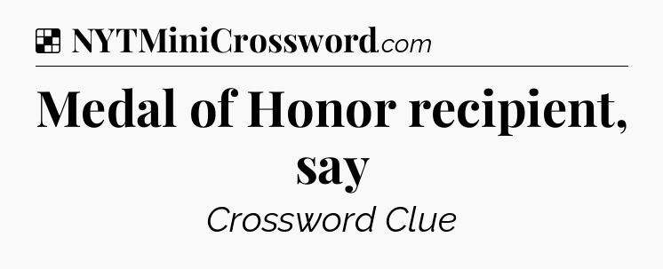 Solution: Medal of Honor recipient, say - NYT Crossword