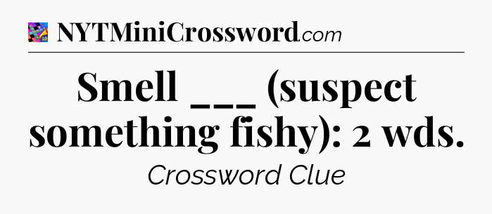 Smell ___ (suspect something fishy): 2 wds Crossword Clue