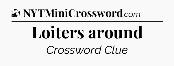 Loiters around - Daily Themed Classic Crossword