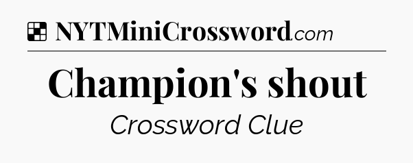 Solution: Champion's shout - NYT Crossword