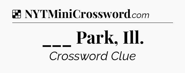 Solution: ___ Park, Ill - NYT Crossword