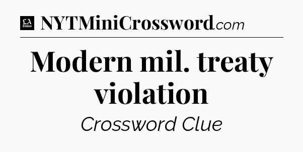 Modern mil. treaty violation - LA Times Crossword