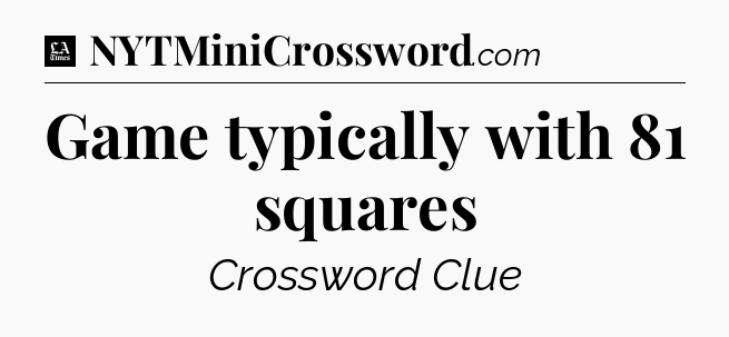 Game typically with 81 squares - LA Times Crossword