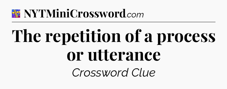 The repetition of a process or utterance Codycross