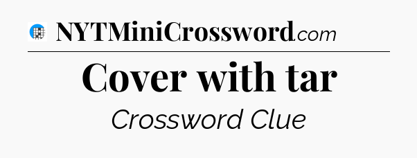 Cover with tar Crossword Clue