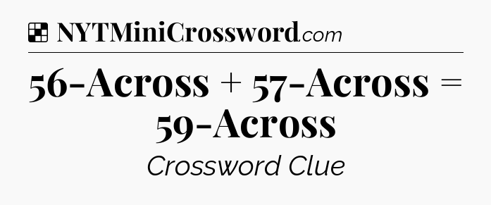 Solution: 56-Across + 57-Across = 59-Across - NYT Crossword