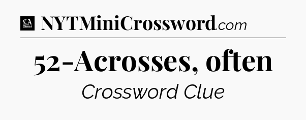 52-Acrosses, often - LA Times Crossword