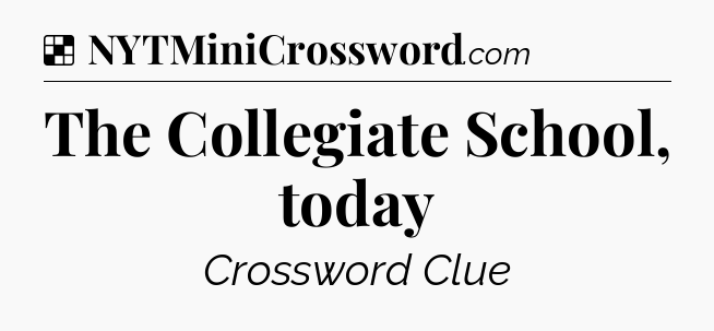 Solution: The Collegiate School, today - NYT Crossword