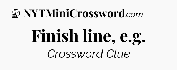 Finish line, e.g - Daily Themed Classic Crossword