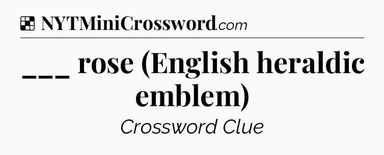 Solution: ___ rose (English heraldic emblem) - NYT Crossword