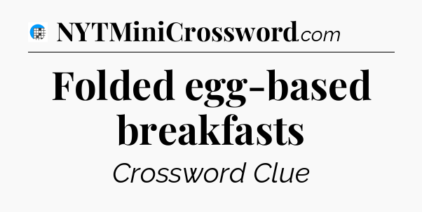 Folded egg-based breakfasts Crossword Clue