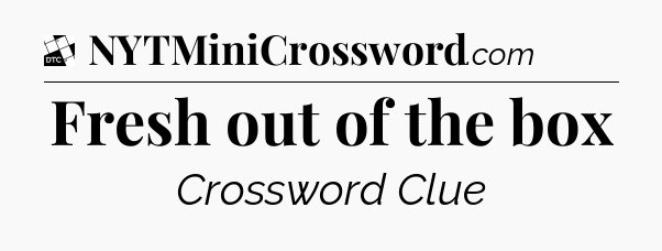Fresh out of the box - Daily Themed Classic Crossword