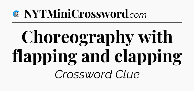 Choreography with flapping and clapping Crossword Clue