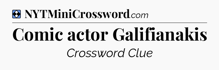 Solution: Comic actor Galifianakis - NYT Mini Crossword