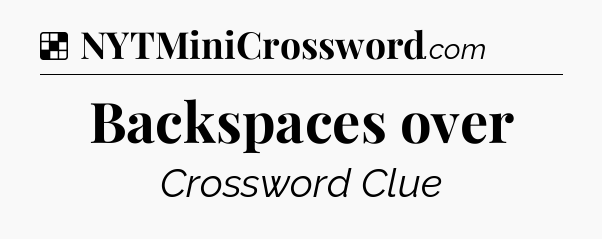 Solution: Backspaces over - NYT Crossword